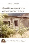 Ricordo solamente cose che ora potrei rivivere Ricordo solamente cose che ora potrei rivivere